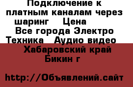 Подключение к платным каналам через шаринг  › Цена ­ 100 - Все города Электро-Техника » Аудио-видео   . Хабаровский край,Бикин г.